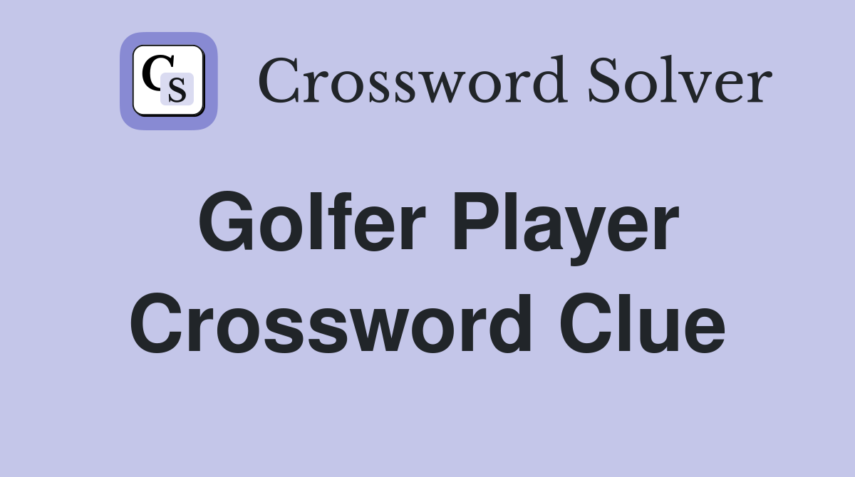 Golfer Player Crossword Clue