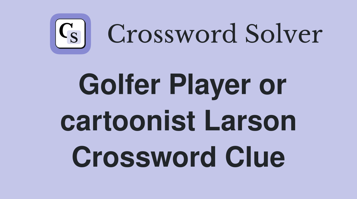 Golfer Player or cartoonist Larson Crossword Clue