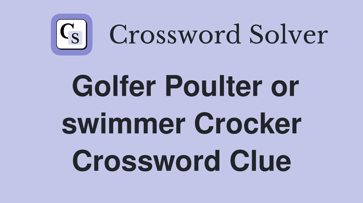 Golfer Poulter or swimmer Crocker Crossword Clue