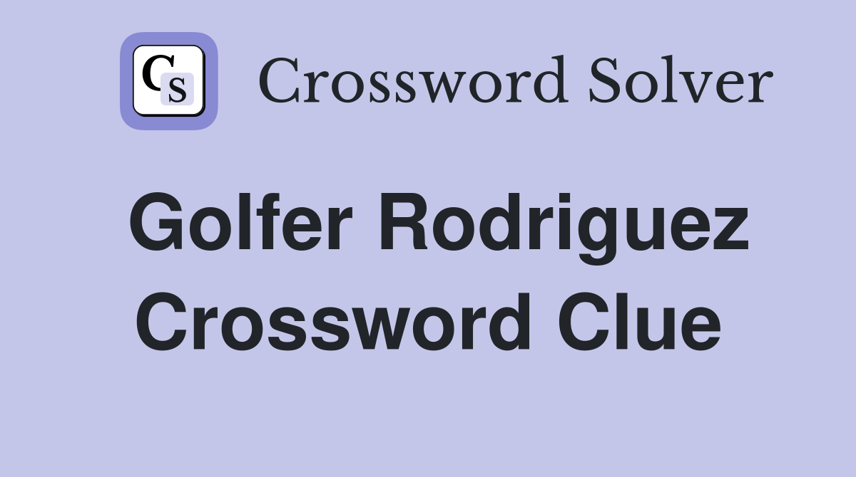 Golfer Rodriguez Crossword Clue