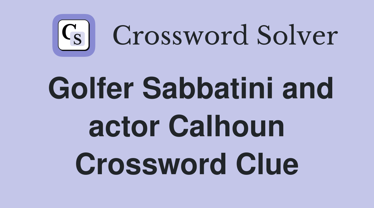 Golfer Sabbatini and actor Calhoun Crossword Clue