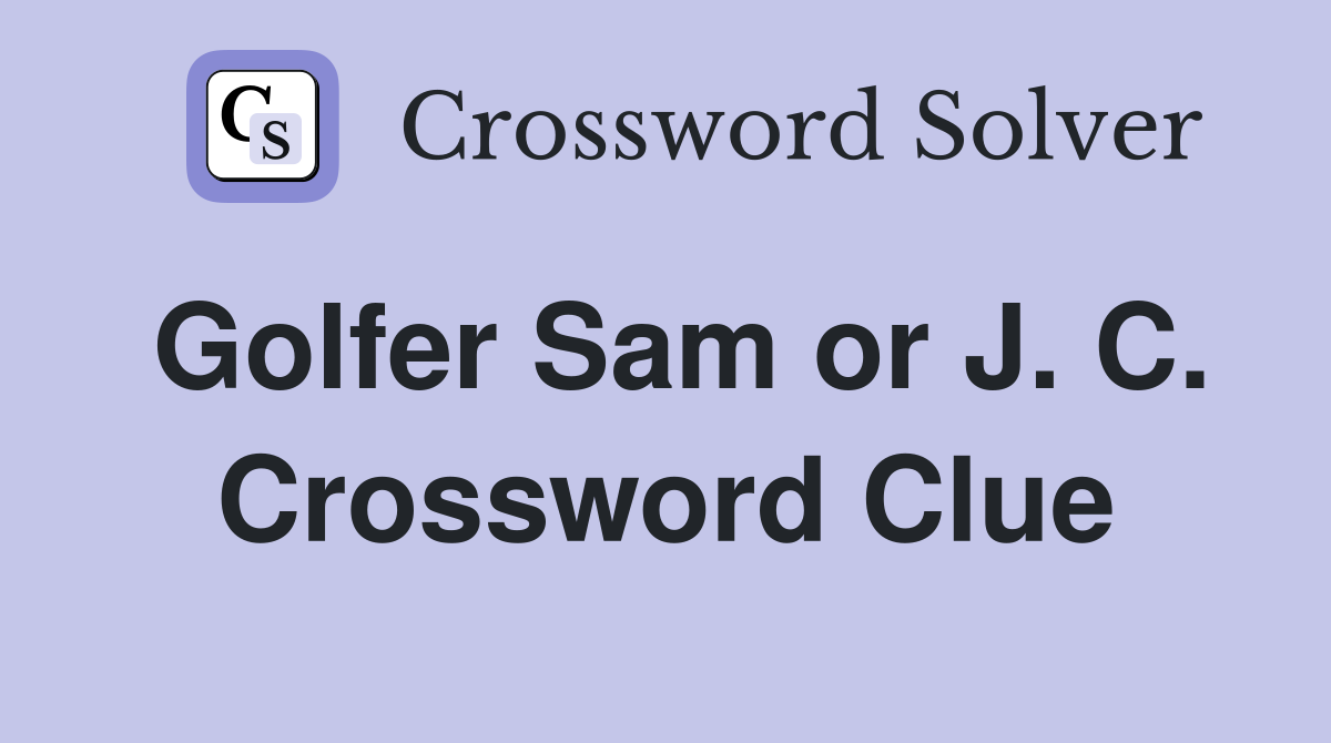 Golfer Sam or J. C. Crossword Clue