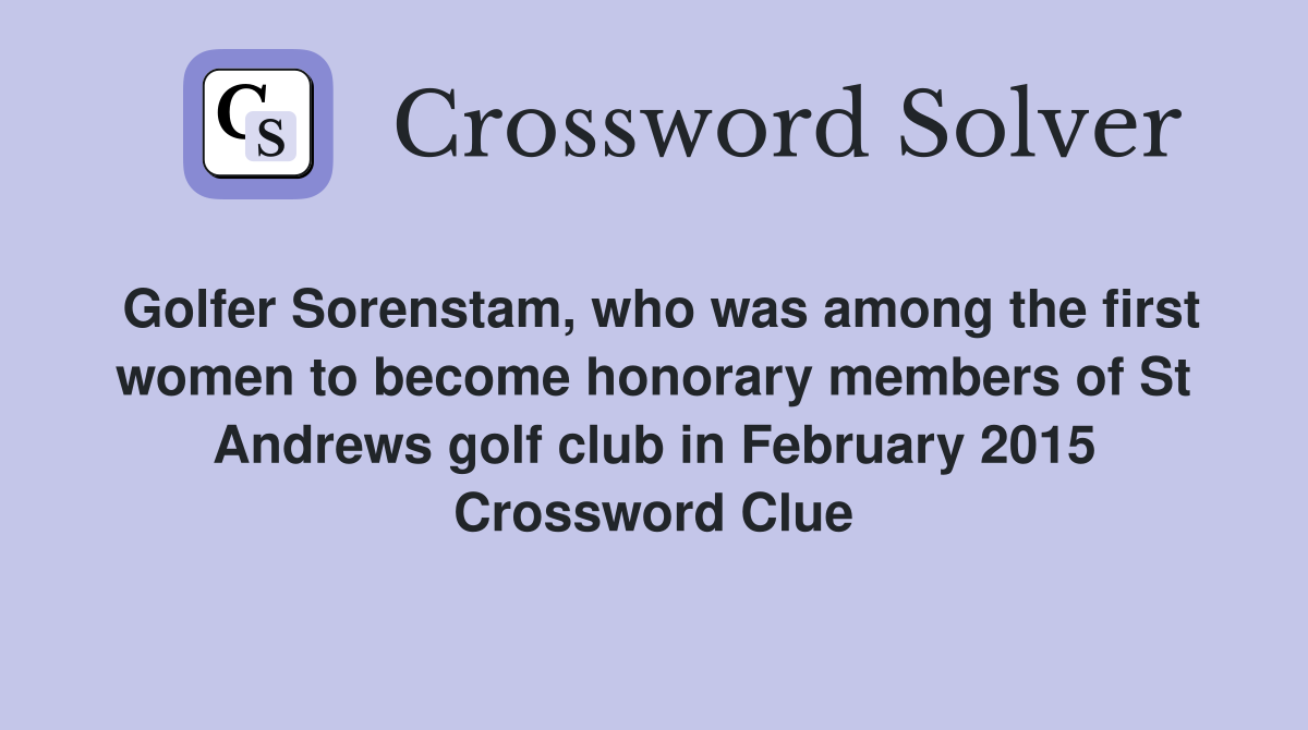 Golfer Sorenstam, who was among the first women to become honorary members of St Andrews golf club in February 2015 Crossword Clue