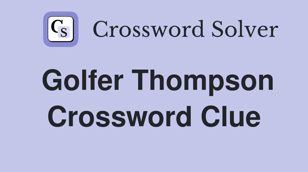 Golfer Thompson Crossword Clue