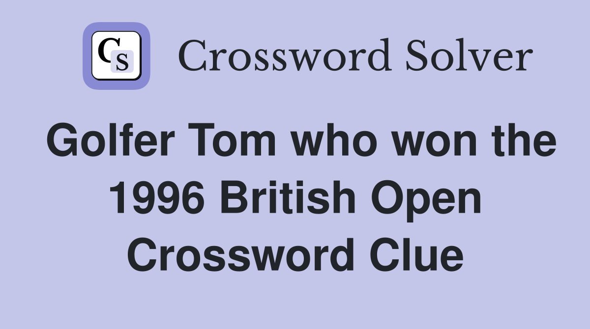 Golfer Tom who won the 1996 British Open Crossword Clue