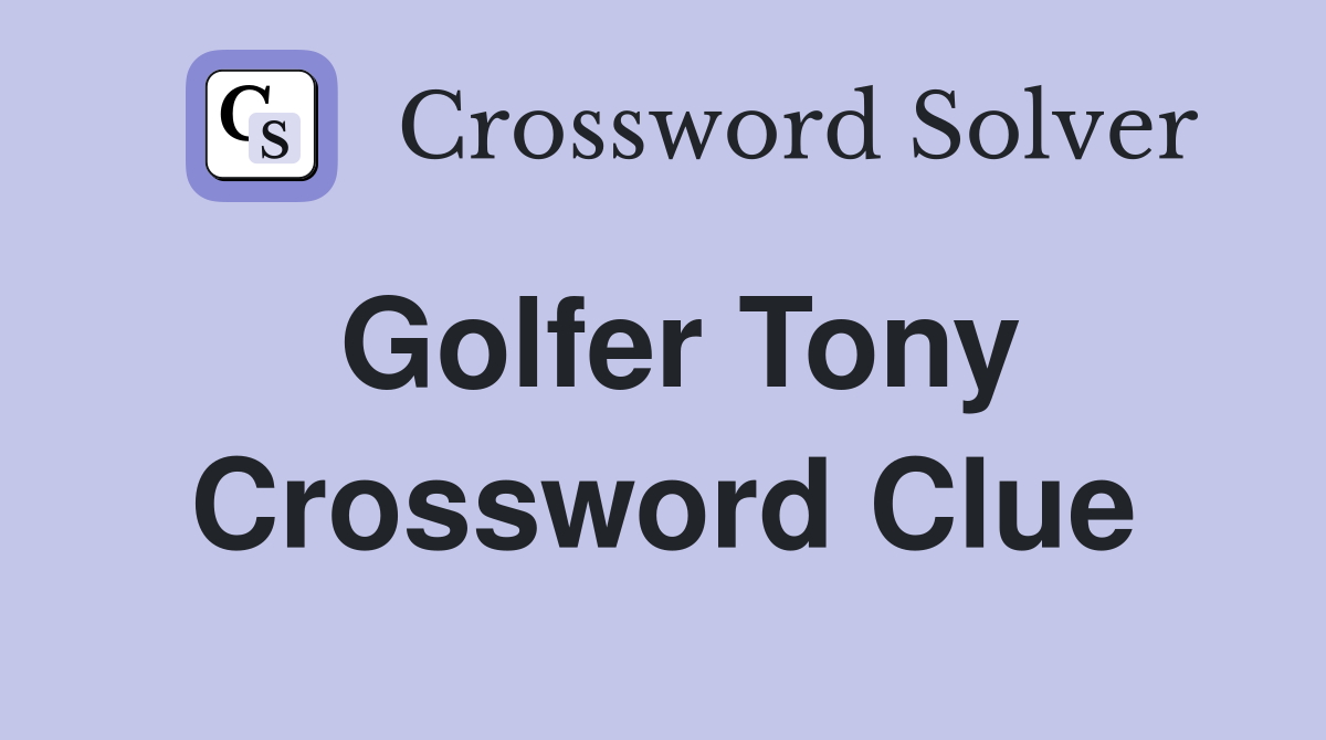 Golfer Tony Crossword Clue