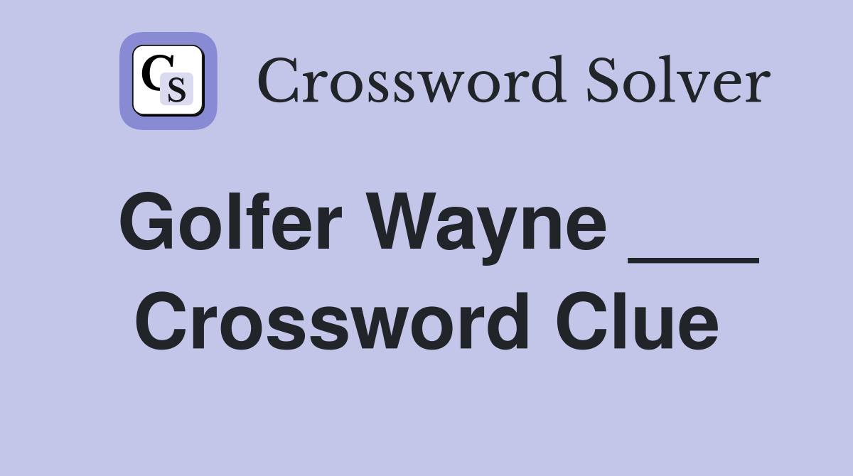 Golfer Wayne ___ Crossword Clue