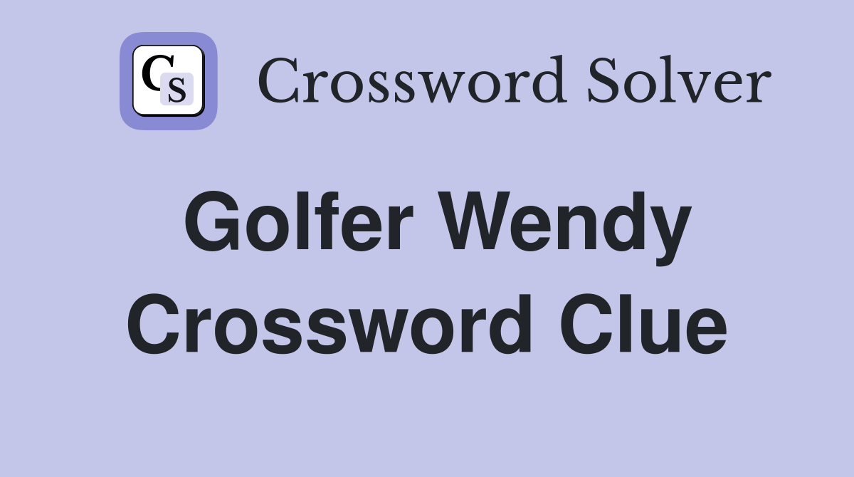 Golfer Wendy Crossword Clue