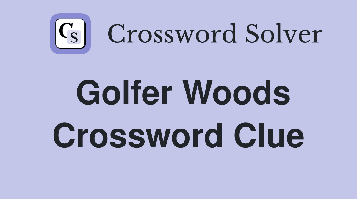 Golfer Woods Crossword Clue
