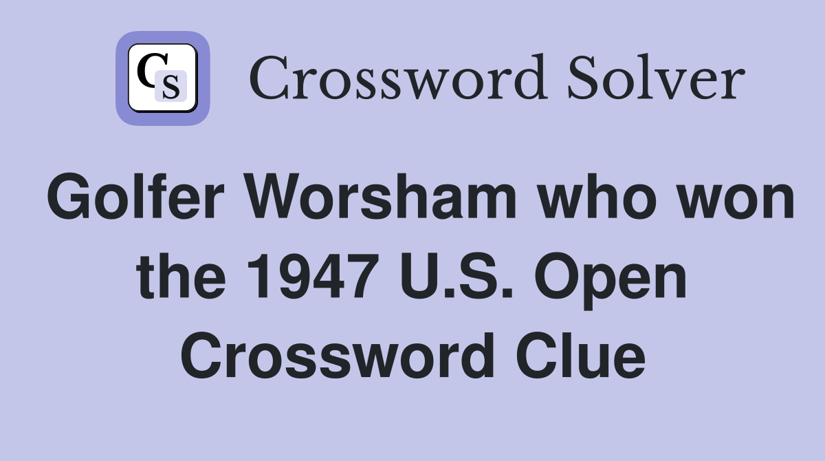 Golfer Worsham who won the 1947 U.S. Open Crossword Clue