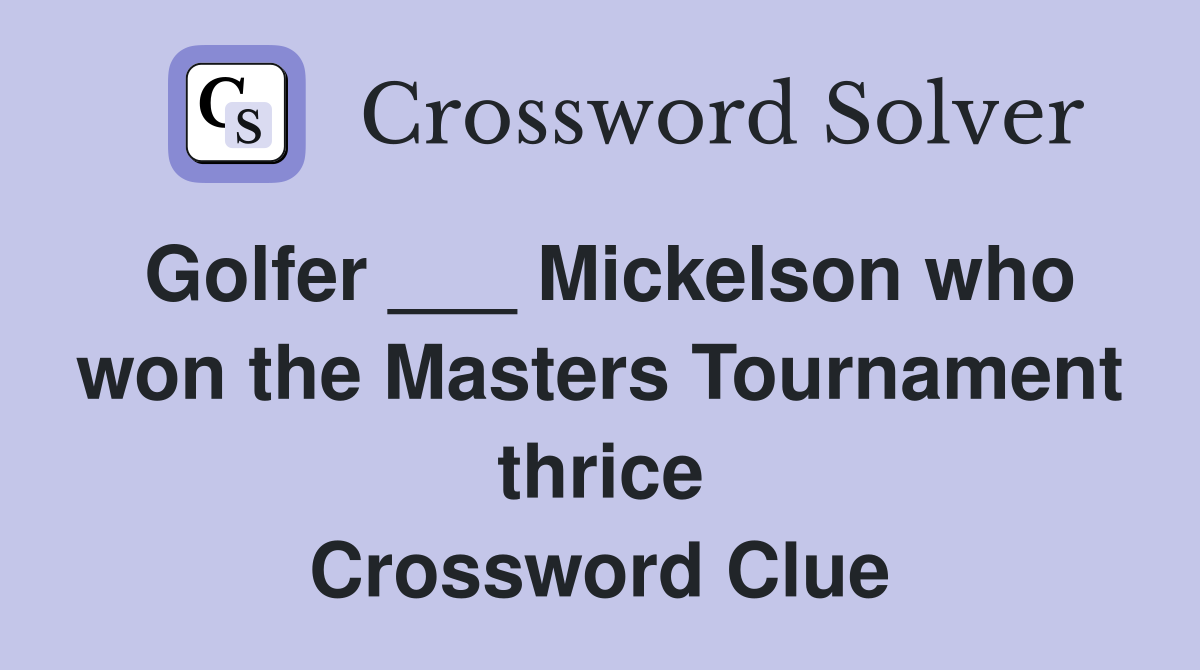Golfer ___ Mickelson who won the Masters Tournament thrice Crossword Clue