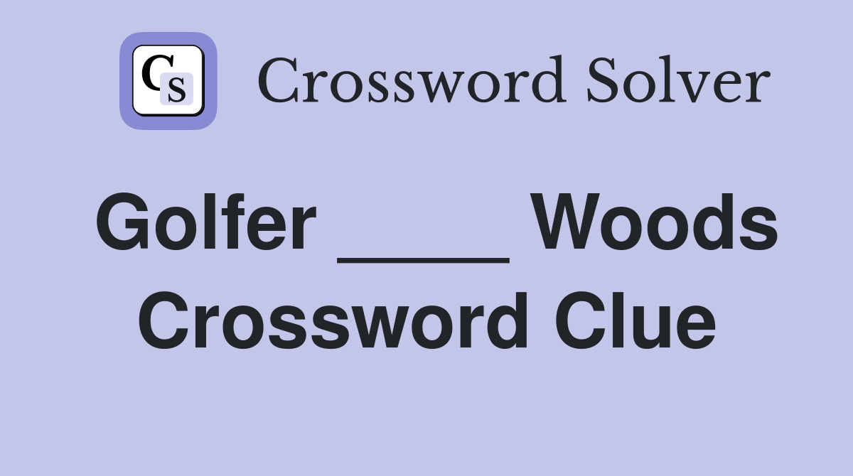 Golfer ____ Woods Crossword Clue