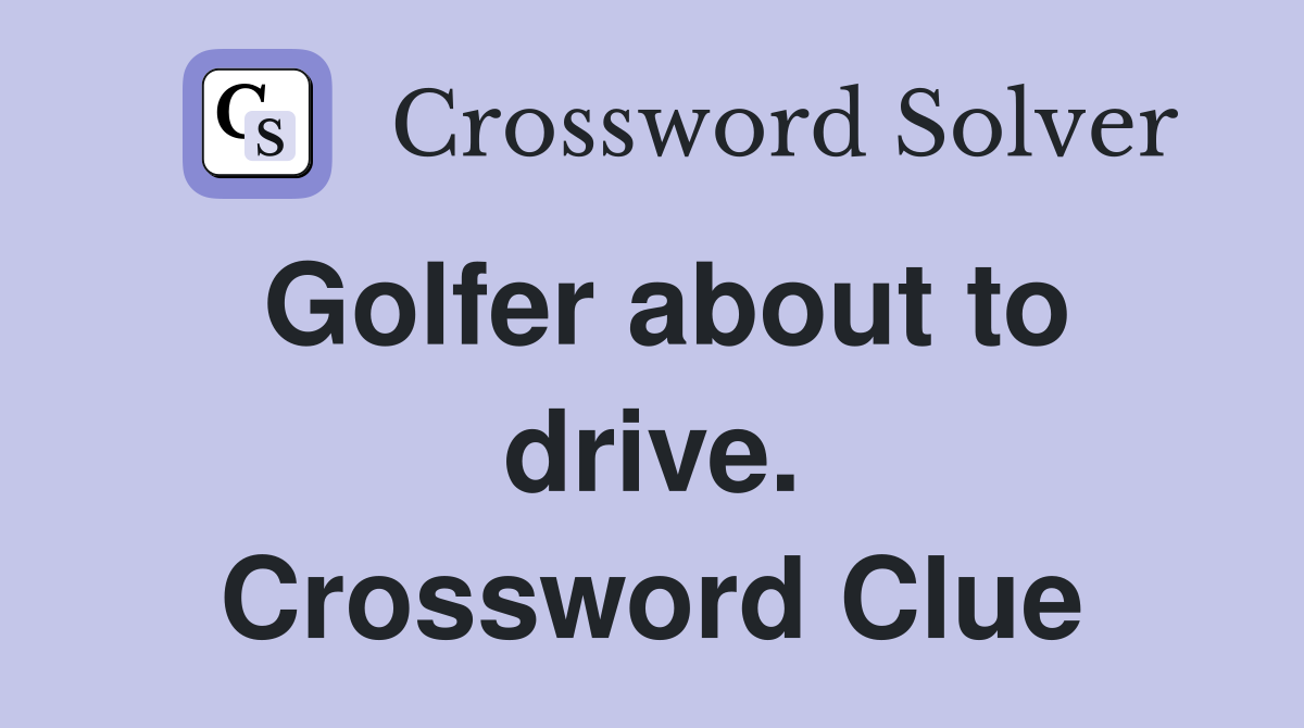 Golfer about to drive. Crossword Clue
