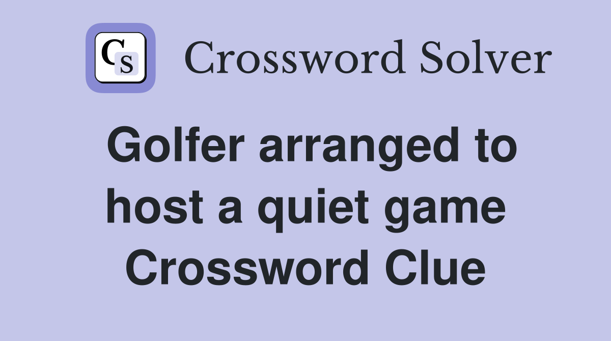 Golfer arranged to host a quiet game Crossword Clue