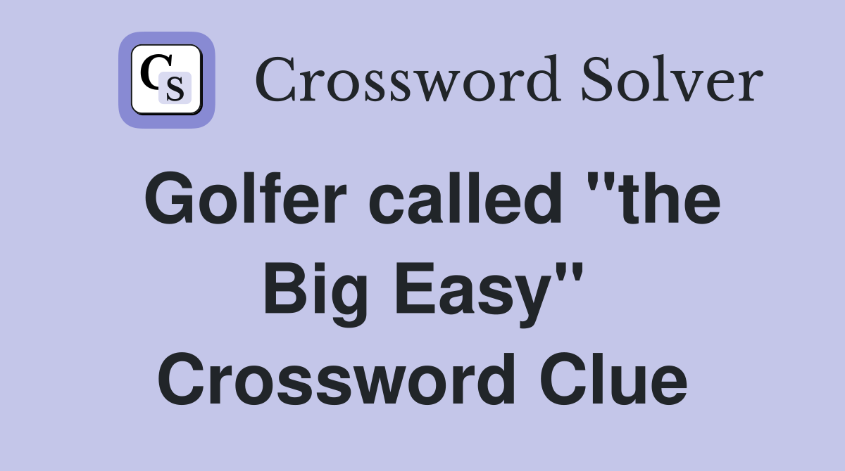 Golfer called "the Big Easy" Crossword Clue