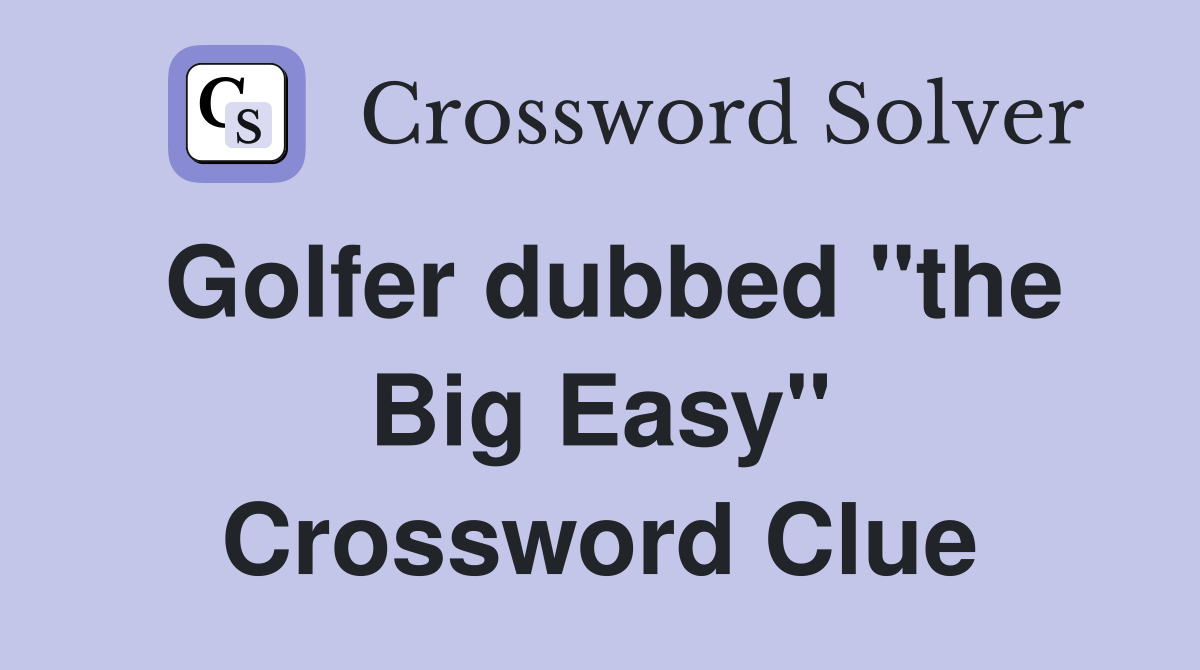 Golfer dubbed "the Big Easy" Crossword Clue