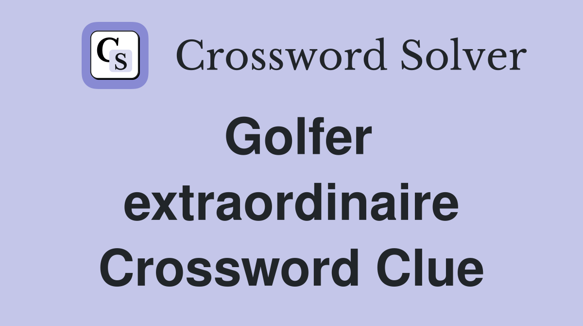 Golfer extraordinaire Crossword Clue