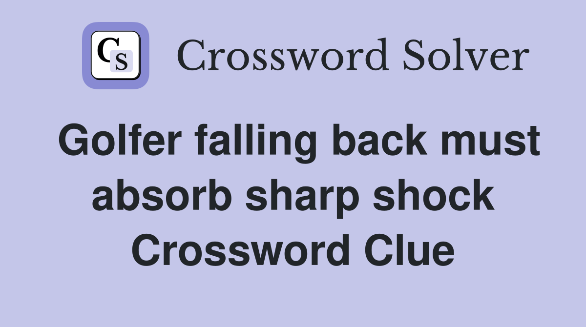 Golfer falling back must absorb sharp shock Crossword Clue