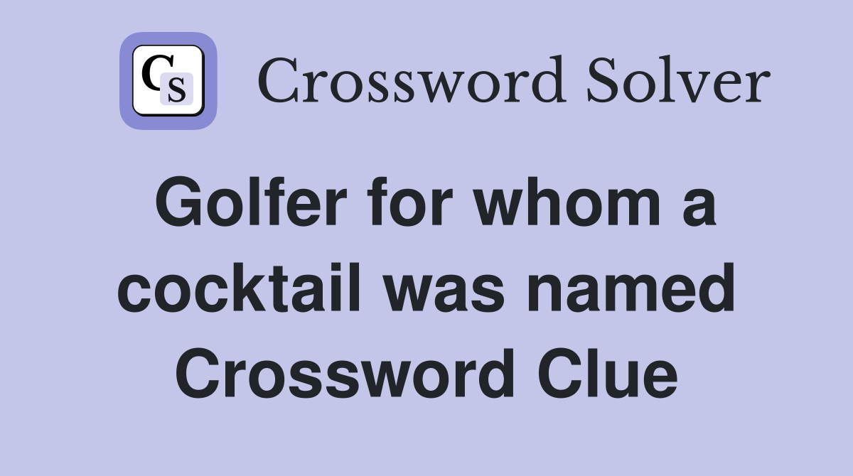 Golfer for whom a cocktail was named Crossword Clue