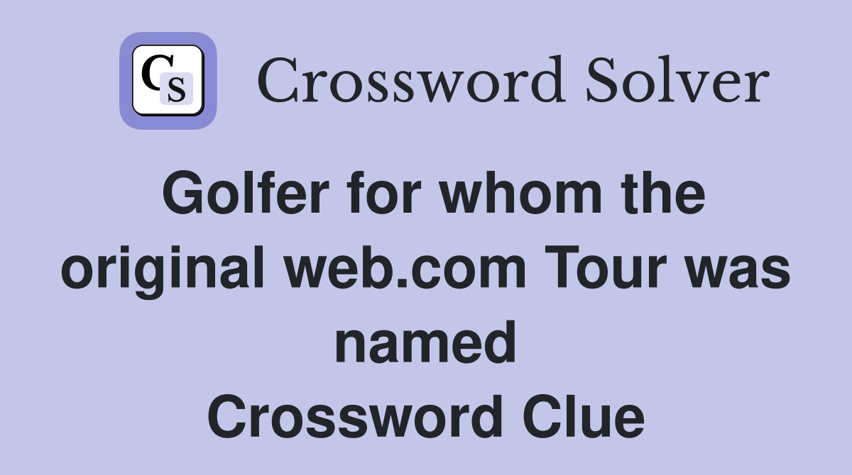 Golfer for whom the original web.com Tour was named Crossword Clue