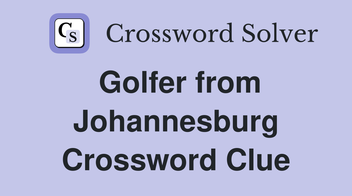 Golfer from Johannesburg Crossword Clue