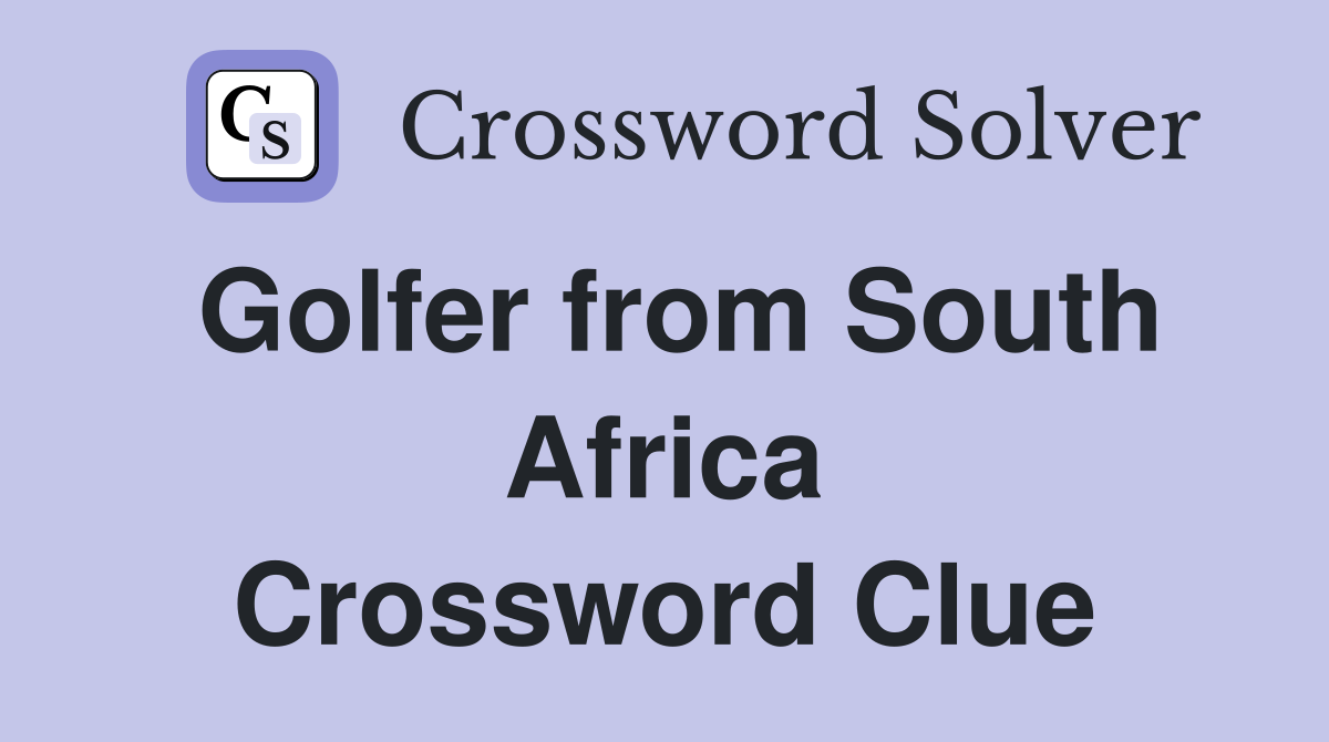 Golfer from South Africa Crossword Clue