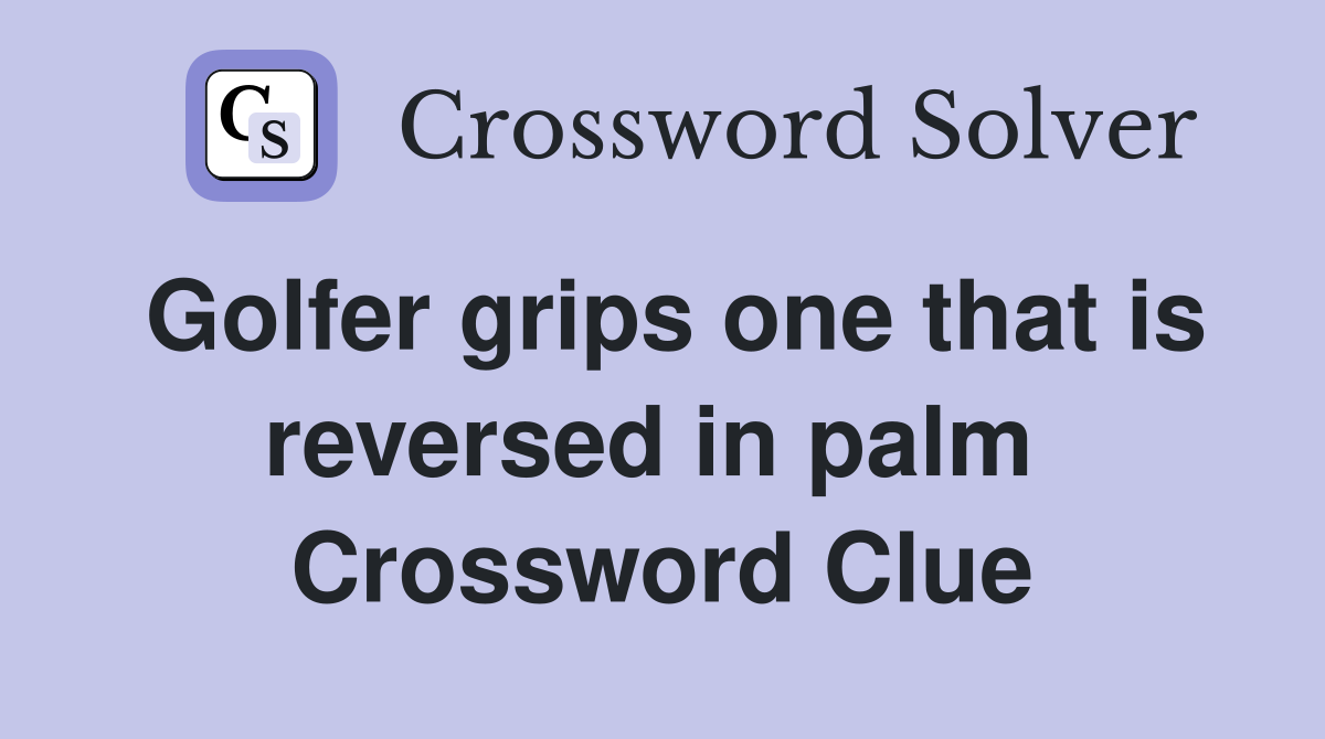 Golfer grips one that is reversed in palm  Crossword Clue