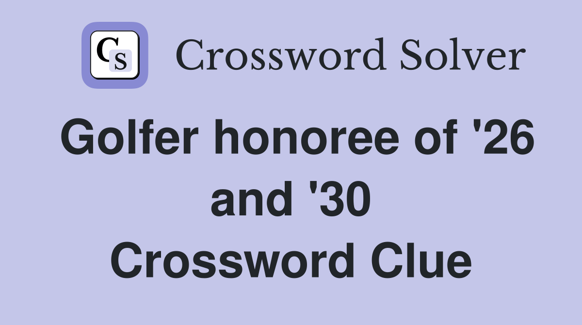 Golfer honoree of '26 and '30 Crossword Clue