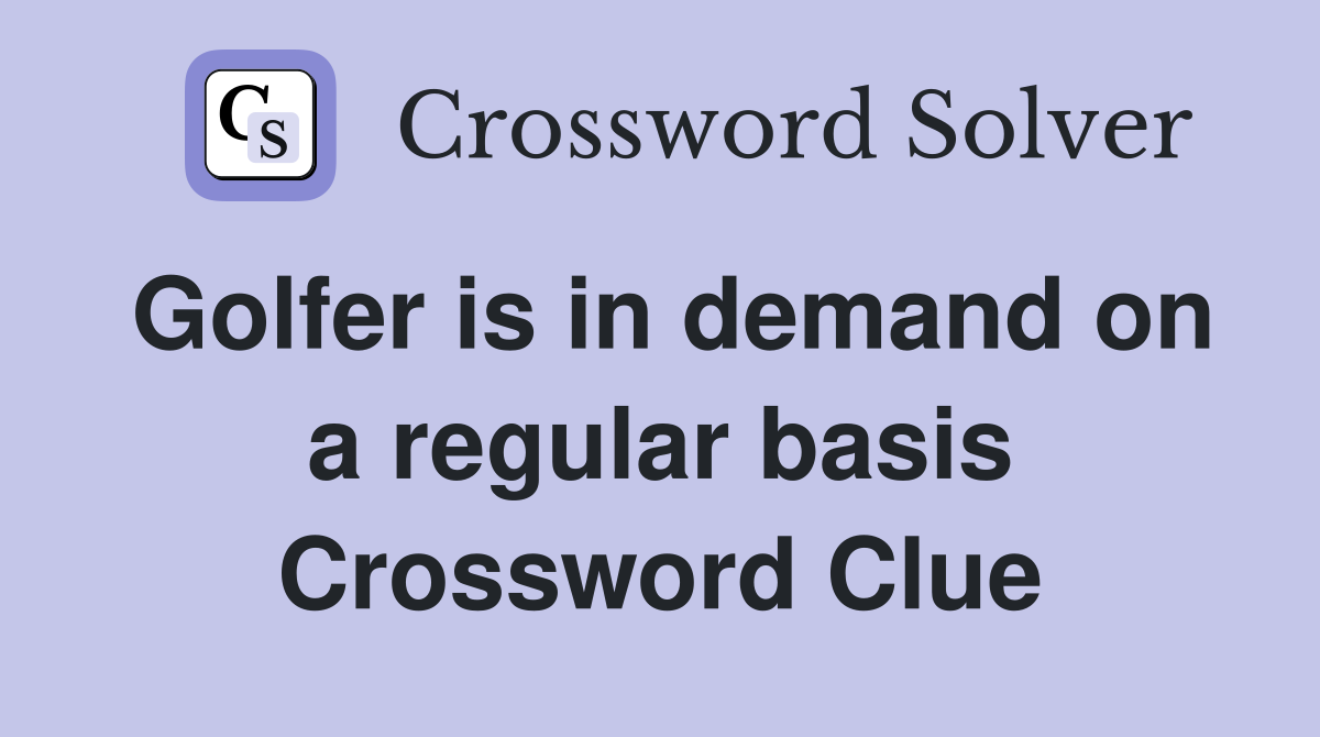 Golfer is in demand on a regular basis Crossword Clue
