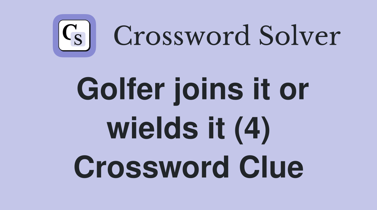 Golfer joins it or wields it (4) Crossword Clue