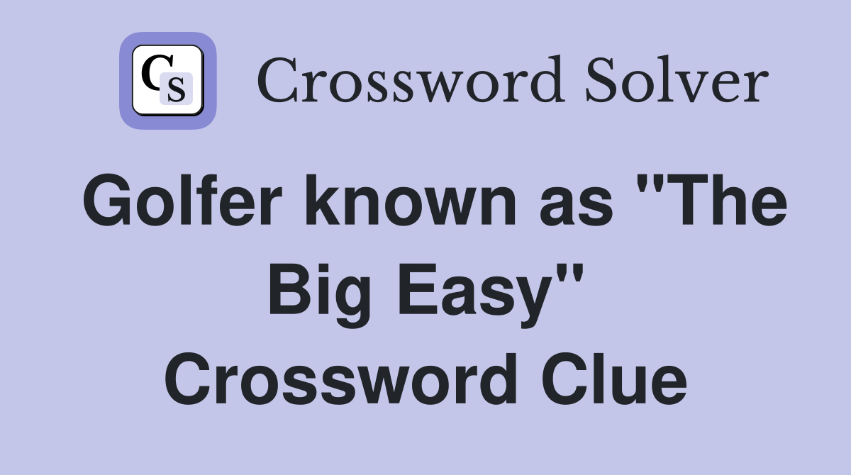 Golfer known as "The Big Easy" Crossword Clue
