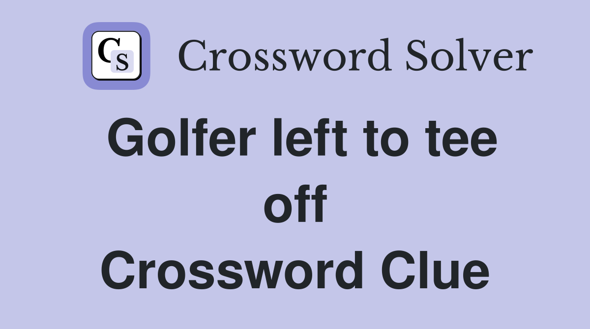 Golfer left to tee off Crossword Clue