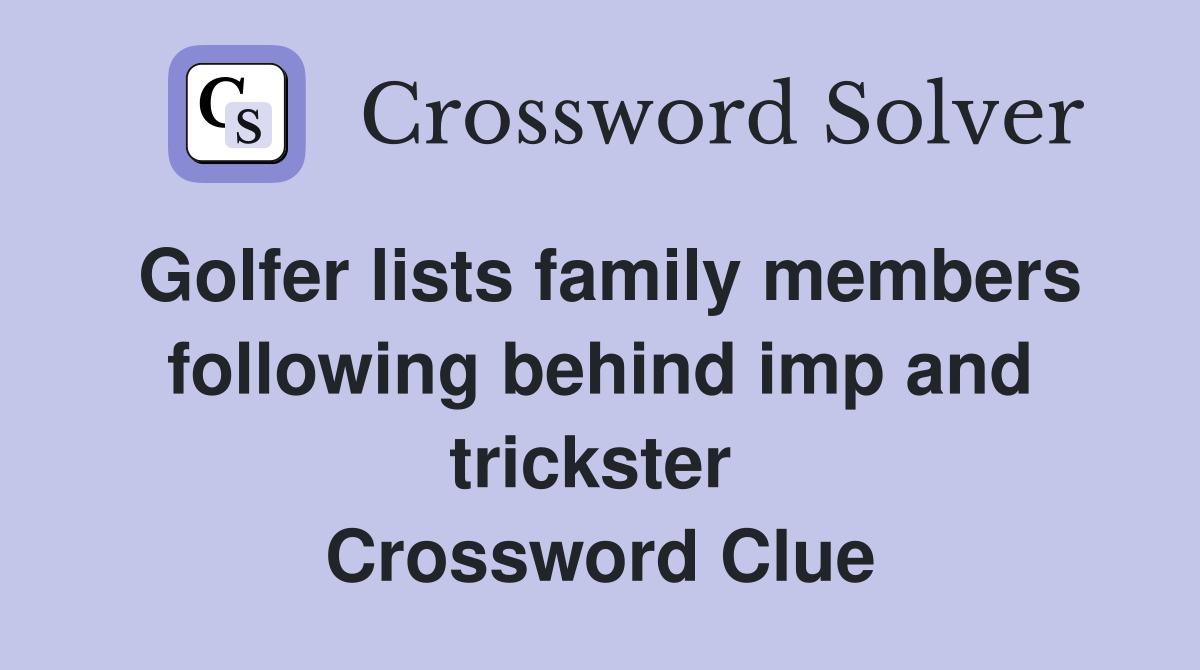 Golfer lists family members following behind imp and trickster  Crossword Clue