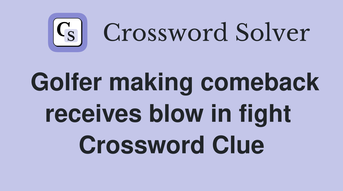 Golfer making comeback receives blow in fight  Crossword Clue