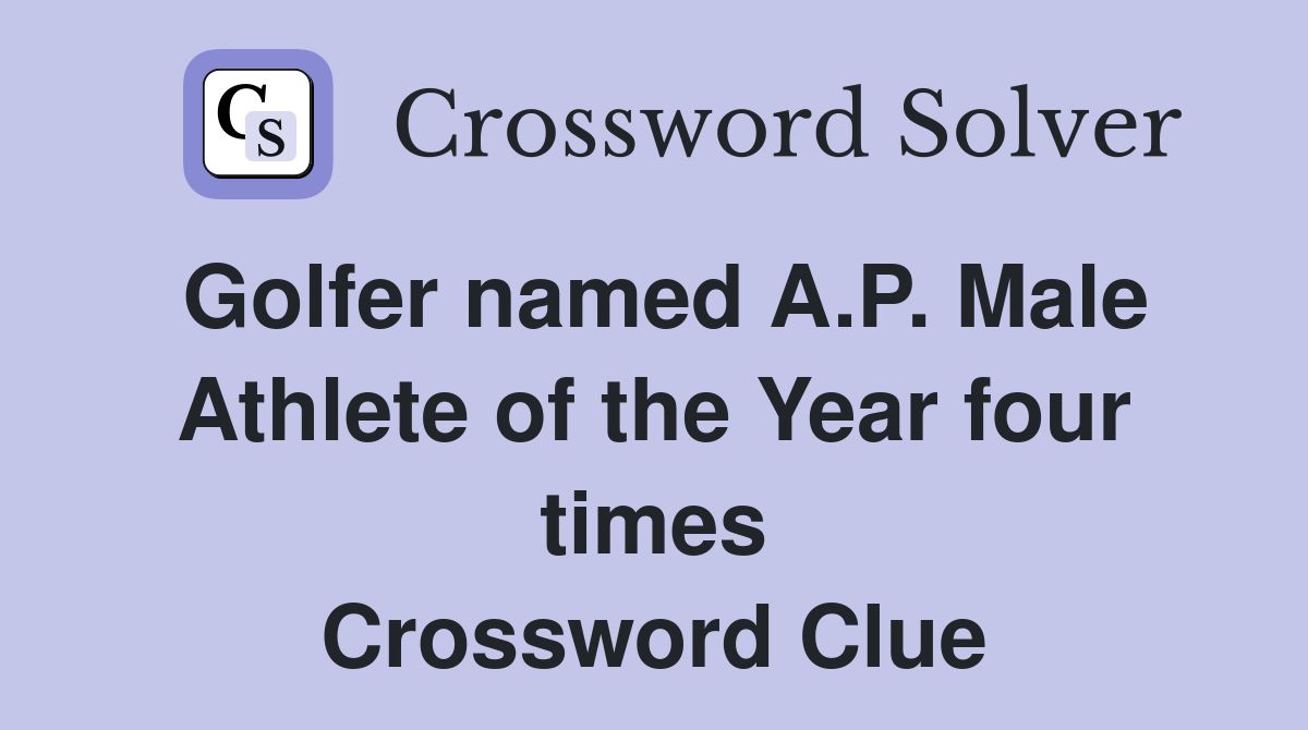 Golfer named A.P. Male Athlete of the Year four times Crossword Clue