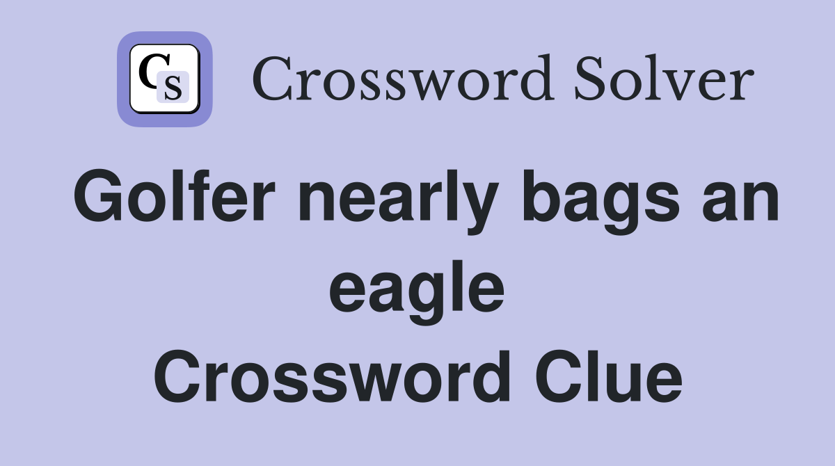 Golfer nearly bags an eagle Crossword Clue
