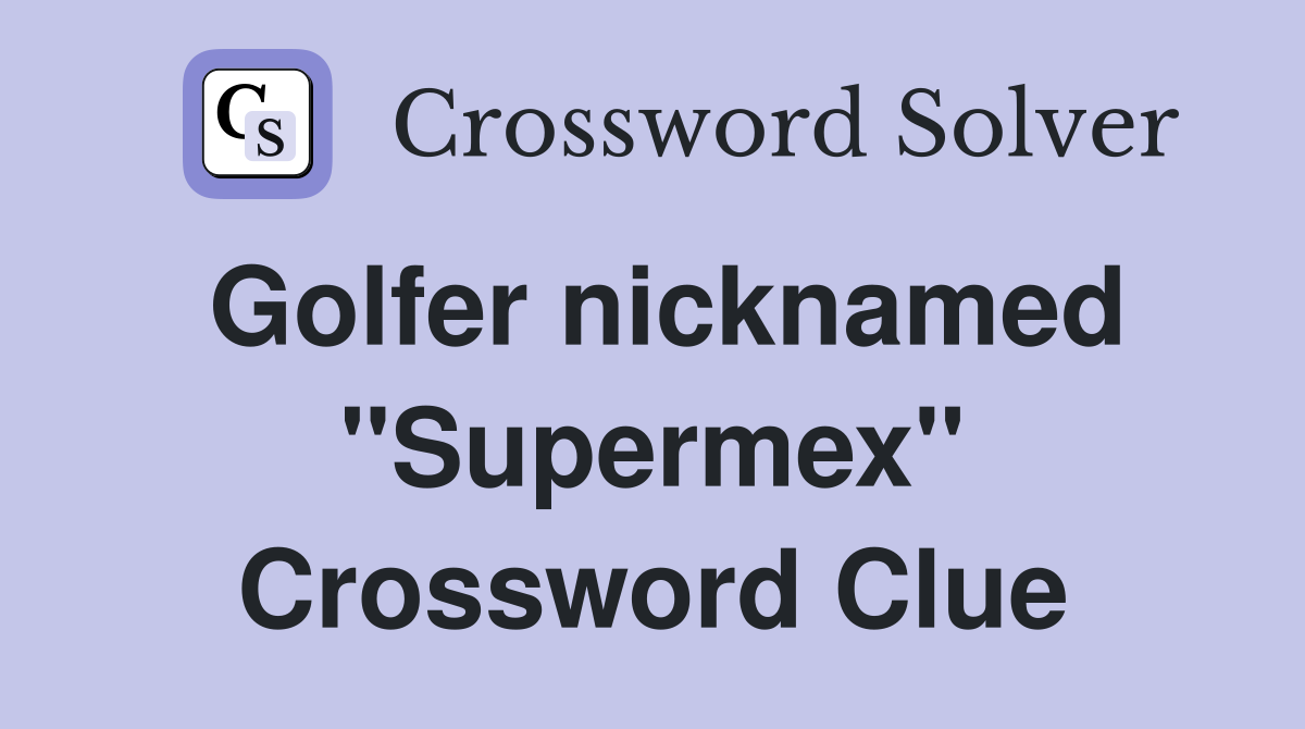 Golfer nicknamed "Supermex" Crossword Clue