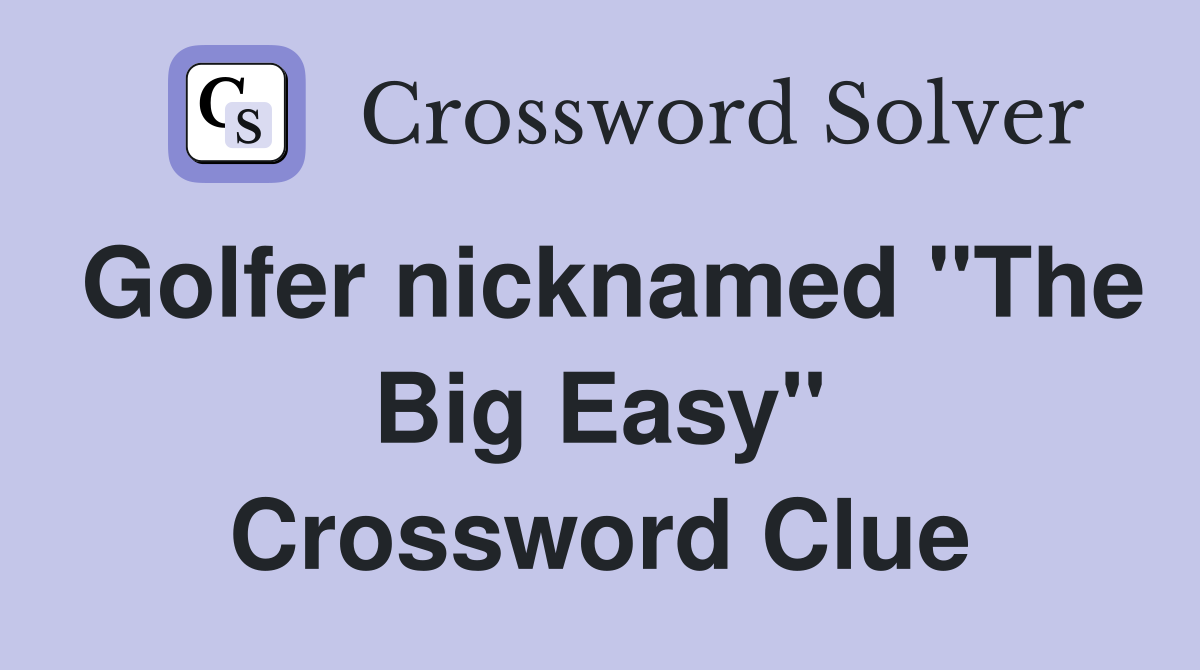 Golfer nicknamed "The Big Easy" Crossword Clue