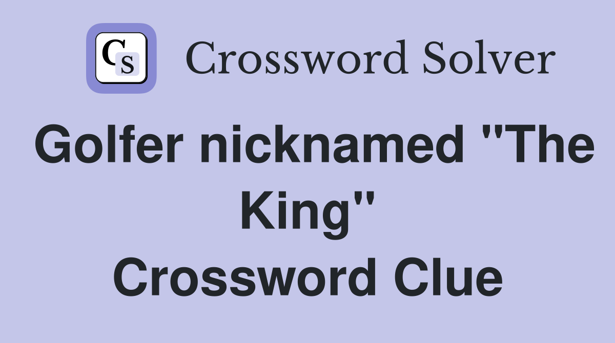 Golfer nicknamed "The King" Crossword Clue