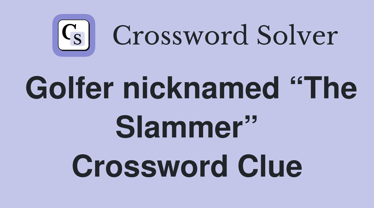 Golfer nicknamed “The Slammer” Crossword Clue