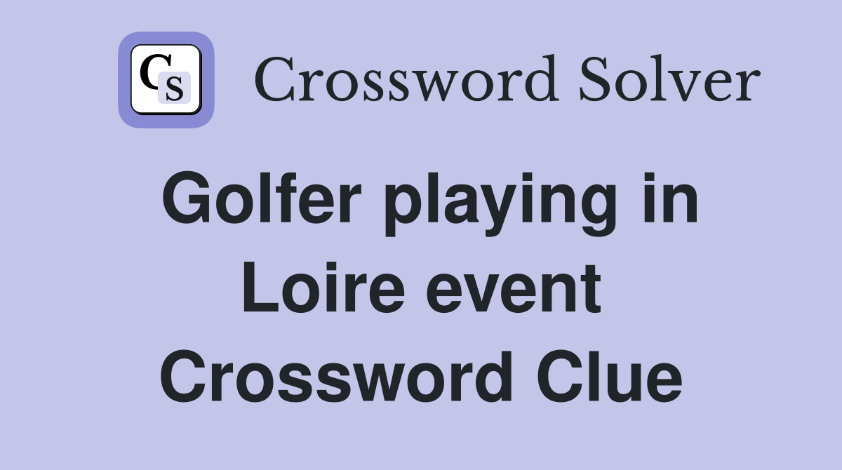 Golfer playing in Loire event Crossword Clue