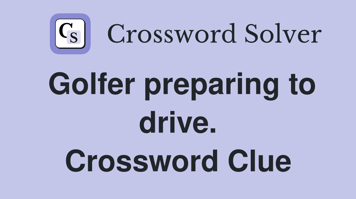 Golfer preparing to drive. Crossword Clue