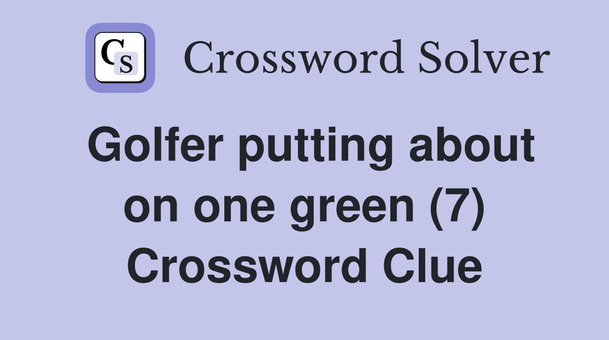 Golfer putting about on one green (7) Crossword Clue