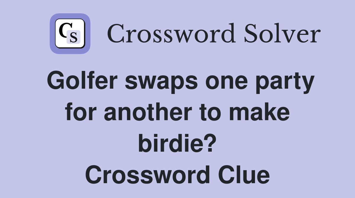 Golfer swaps one party for another to make birdie? Crossword Clue