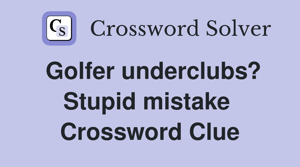 Golfer underclubs? Stupid mistake  Crossword Clue