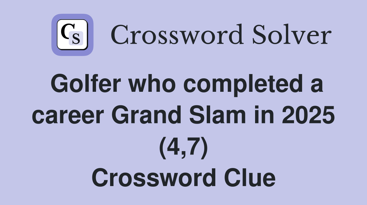 Golfer who completed a career Grand Slam in 2025 (4,7) Crossword Clue