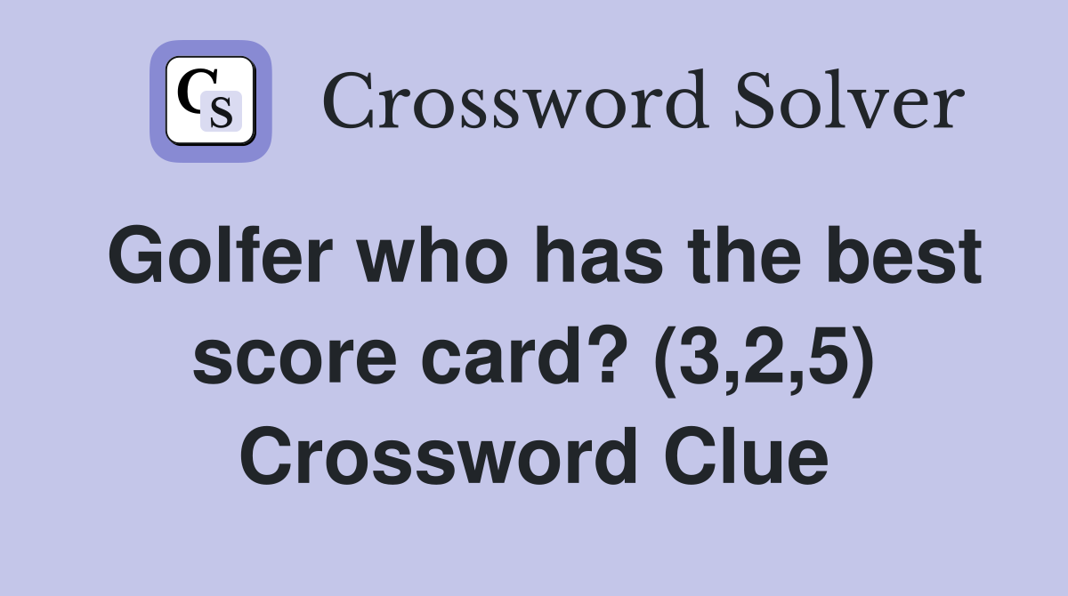 Golfer who has the best score card? (3,2,5) Crossword Clue