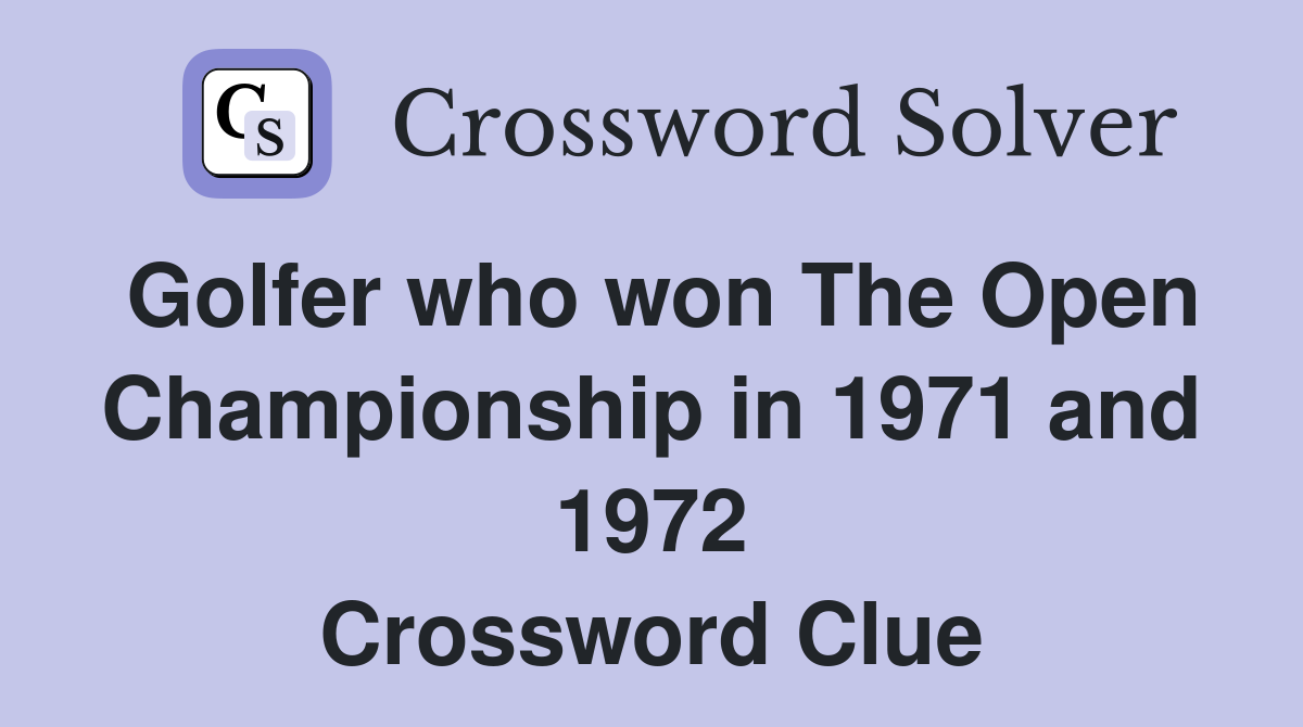 Golfer who won The Open Championship in 1971 and 1972 Crossword Clue