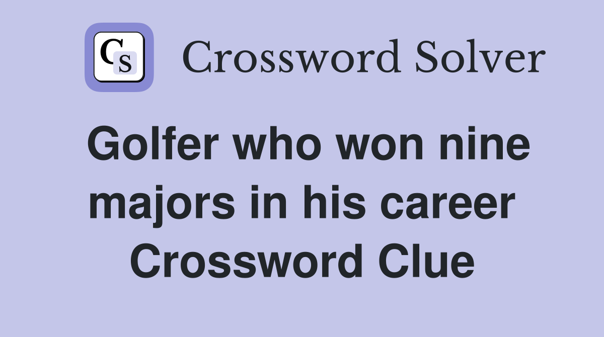 Golfer who won nine majors in his career Crossword Clue
