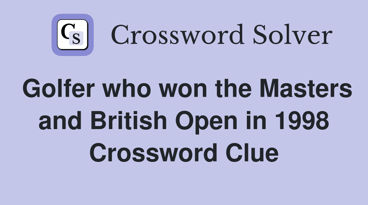 Golfer who won the Masters and British Open in 1998 Crossword Clue